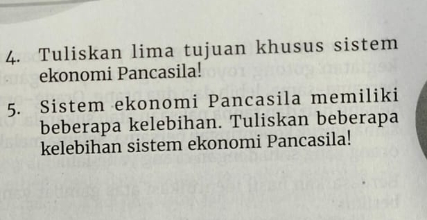 Tuliskan lima tujuan khusus sistem 
ekonomi Pancasila! 
5. Sistem ekonomi Pancasila memiliki 
beberapa kelebihan. Tuliskan beberapa 
kelebihan sistem ekonomi Pancasila!