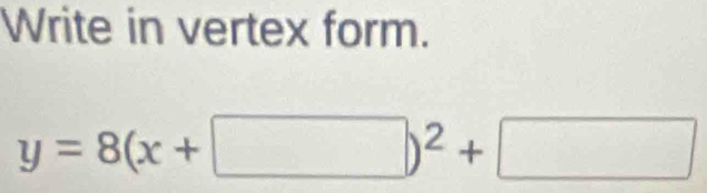 Write in vertex form.
y=8(x+□ )^2+□