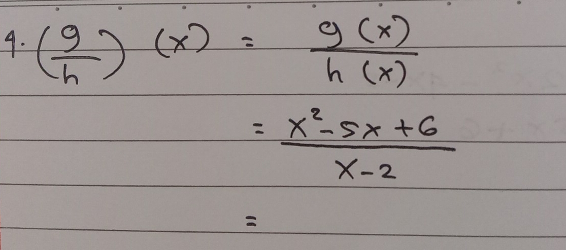 ( g/h )(x)= g(x)/h(x) 
= (x^2-5x+6)/x-2 