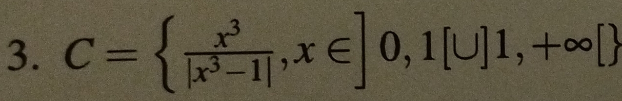 C=  x^3/|x^3-1| ,x∈ ]0,1[U]1,+∈fty [