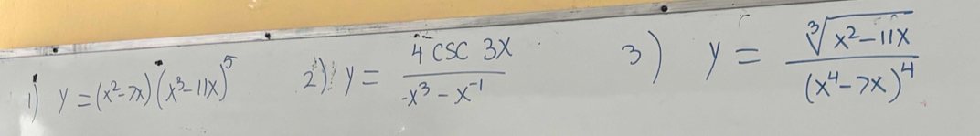 11 y=(x^2-7x)(x^3-11x)^5 2): y= (4^-csc 3x)/-x^3-x^(-1) 
3 y=frac sqrt[3](x^2-11x)(x^4-7x)^4