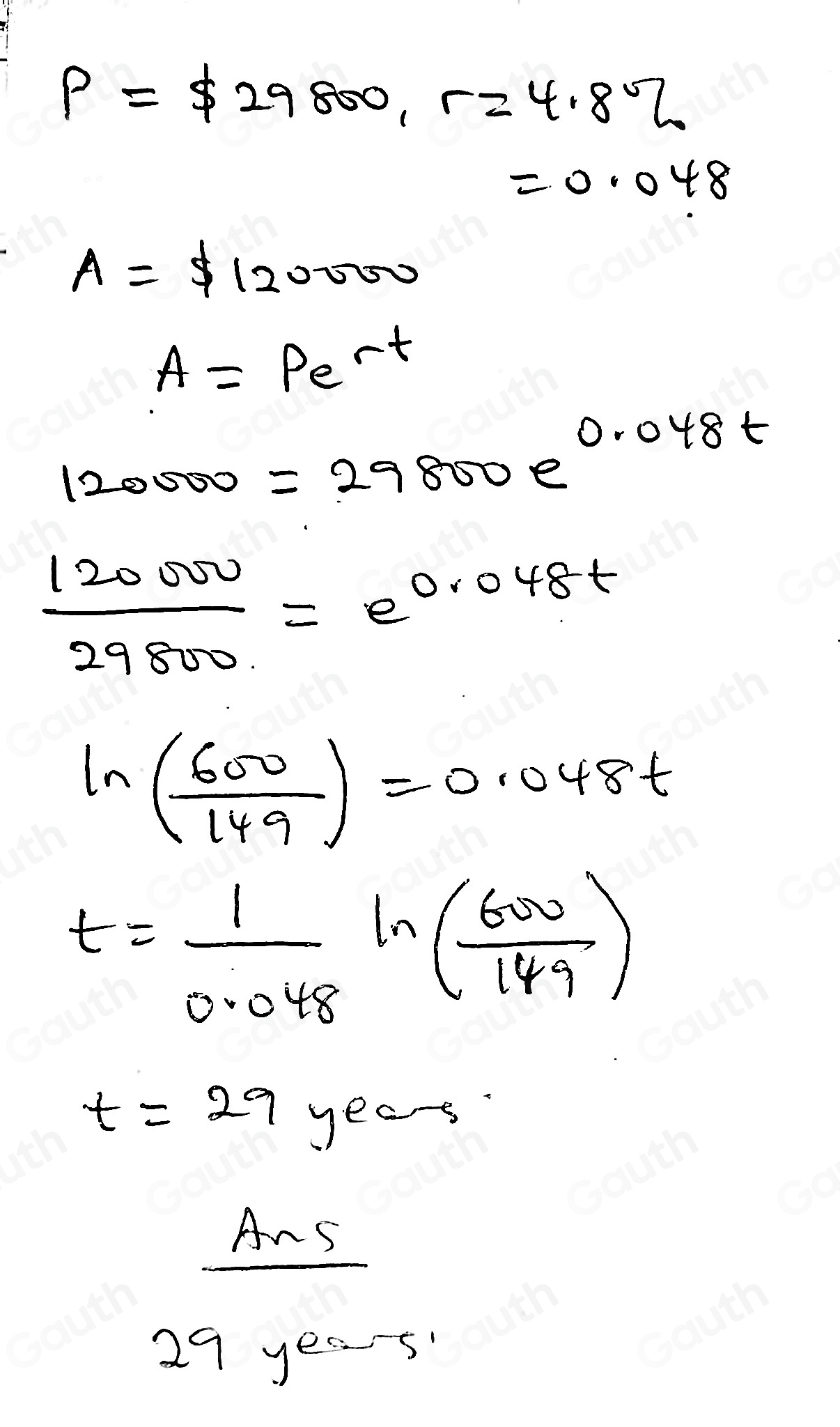 P=$ 29800,r=4.8°
=0.048
A=$ 120000
A=Pe^(sim t)
120000=29800e^(0.048t)
 120000/29800 =e^(0.048t)
ln ( 600/149 )=0.048t
t= 1/0.048 ln ( 600/149 )
t=29 year
frac AnS
29 year