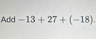 Add -13+27+(-18).