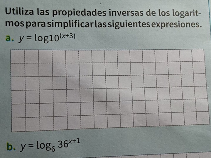 Utiliza las propiedades inversas de los logarit-
mos para simplificar las siguientes expresiones.
a. y=log 10^((x+3))
b. y=log _636^(x+1)