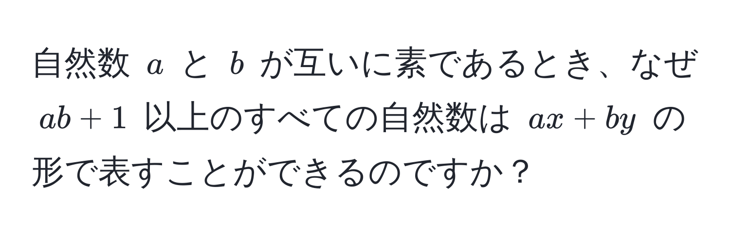 自然数 $a$ と $b$ が互いに素であるとき、なぜ $ab + 1$ 以上のすべての自然数は $ax + by$ の形で表すことができるのですか？