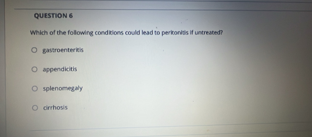 Which of the following conditions could lead to peritonitis if untreated?
gastroenteritis
appendicitis
splenomegaly
cirrhosis