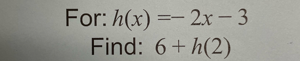 For: h(x)=-2x-3
Find: 6+h(2)