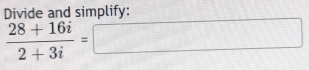 Divide and simplify:
 (28+16i)/2+3i =□