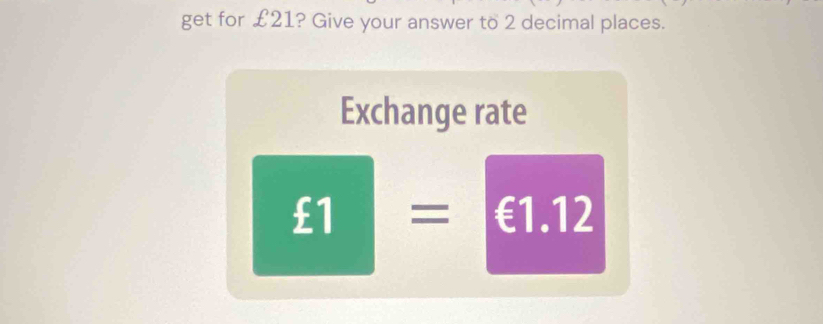 get for £21? Give your answer to 2 decimal places. 
Exchange rate
£1=€1.12