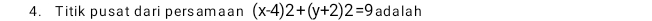 Titik pusat dari persamaan (x-4)2+(y+2)2=9 adalah