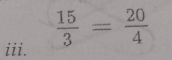  15/3 = 20/4 
iii.