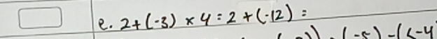 2+(-3)* 4=2+(-12)=
(-5)-(