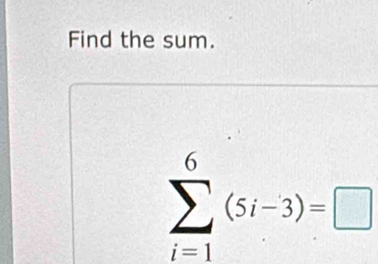 Find the sum.
sumlimits _(i=1)^6(5i-3)=□