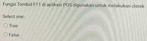 Fungsi Tombol F11 di aplikasi POS digunakan untuk melakukan clerek
Select one:
True
False