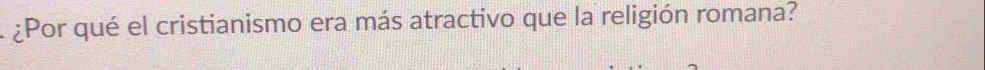 ¿Por qué el cristianismo era más atractivo que la religión romana?