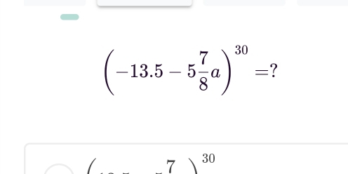 (-13.5-5 7/8 a)^30=
/ 7)^30