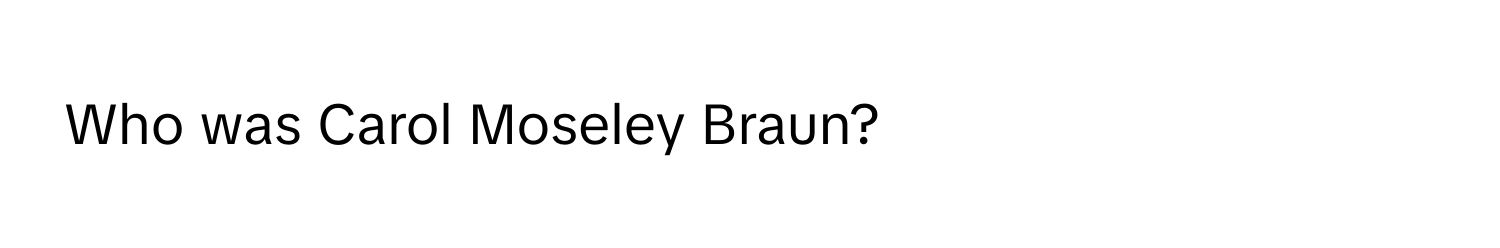 Who was Carol Moseley Braun?