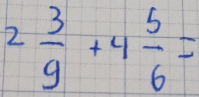 2 3/9 +4 5/6 =