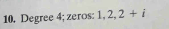 Degree 4; zeros: 1, 2, 2+i