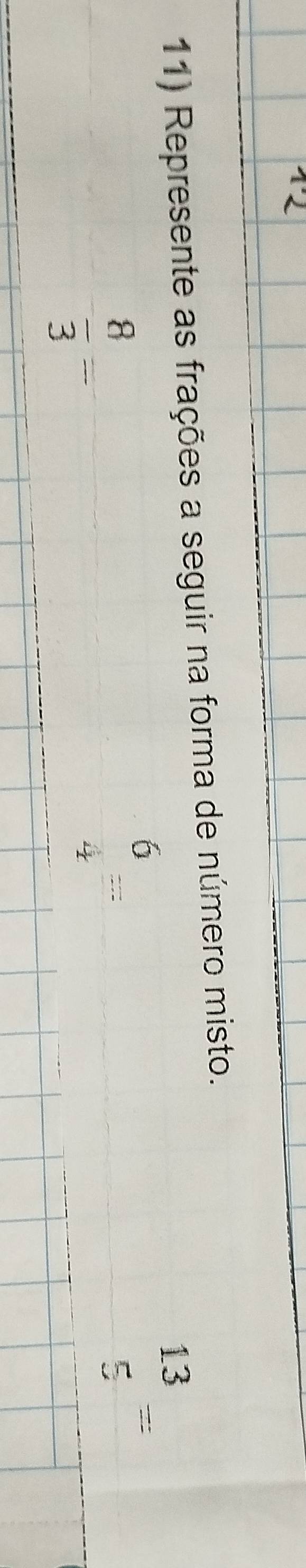 Represente as frações a seguir na forma de número misto.
 8/3 =
frac 6=
13 −