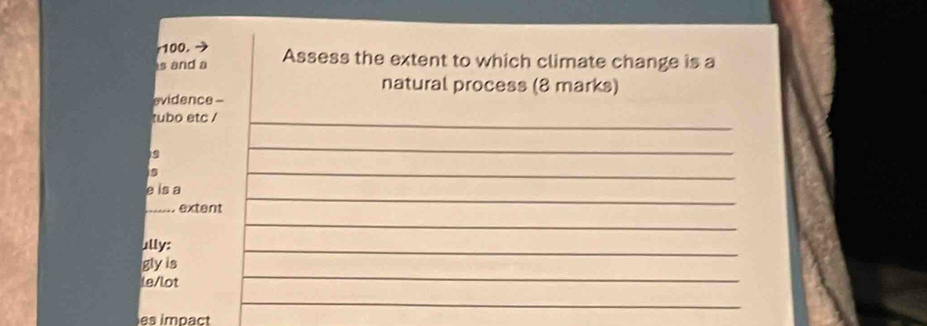 r100. 
s and a Assess the extent to which climate change is a 
natural process (8 marks) 
evidence - 
tubo etc / 
9 

e is a 
.. extent 
ally: 
gly is 
le/lot 
es impact