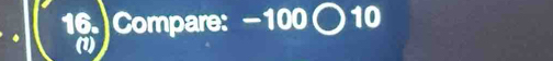 16 ) Compare: −100 ( 10 
a