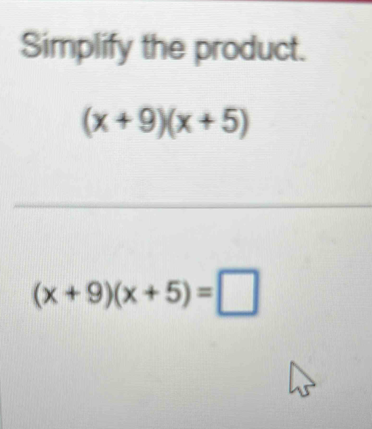 Simplify the product.
(x+9)(x+5)
(x+9)(x+5)=□