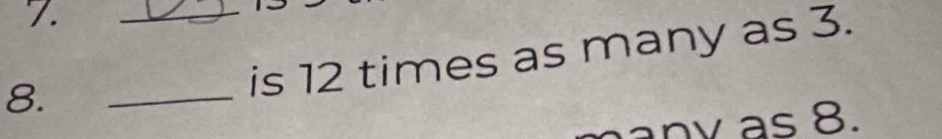 is 12 times as many as 3. 
v as 8.