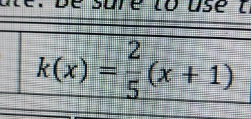 ate. de suré to usé à
k(x)= 2/5 (x+1)