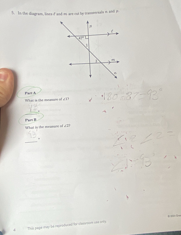 In the diagram, lines ₹and m are cut by transversals n and .
Part A
What is the measure of ∠ 1 ?
Part B
What is the measure of ∠ 2 ?
。
_
© 2021 Grez
4 This page may be reproduced for classroom use only.