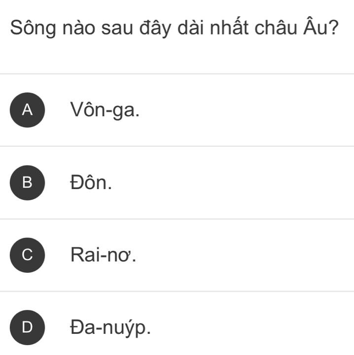 Sông nào sau đây dài nhất châu Âu?
A Vôn-ga.
B Đôn.; Rai-nơ.
D Đa-nuýp.