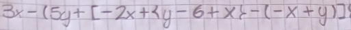 3x-(5y+[-2x+4y-6+x>-(-x+y)]