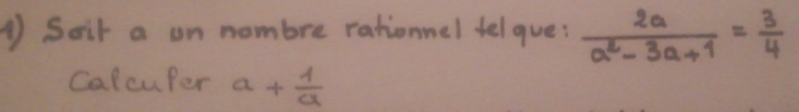 Soir a on nombre rationnel telgue:  2a/a^2-3a+1 = 3/4 
Calcuper a+ 1/a 