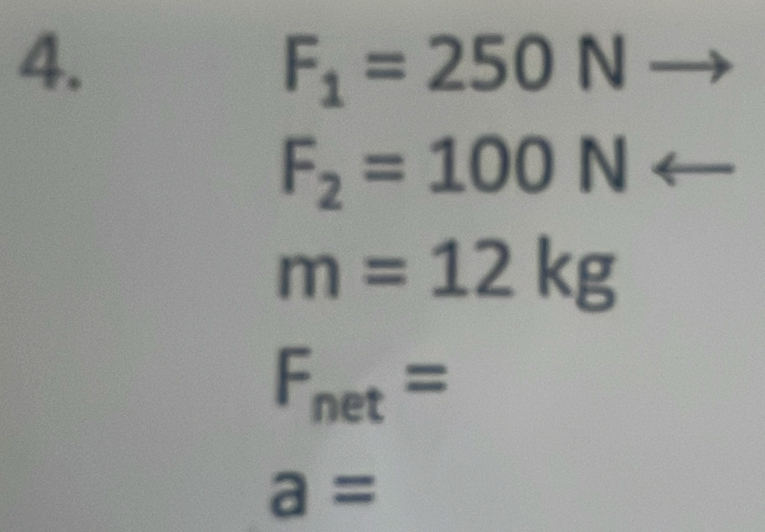 F_1=250Nto
F_2=100Narrow
m=12kg
F_net=
a=