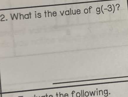 What is the value of g(-3) ? 
th e following.