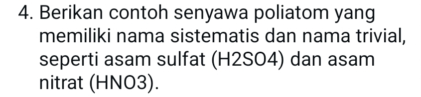 Berikan contoh senyawa poliatom yang 
memiliki nama sistematis dan nama trivial, 
seperti asam sulfat (H2SO4) dan asam 
nitrat (HNO3).