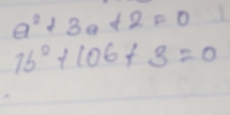 a^2+3a+2=0
7b^2+106+3=0