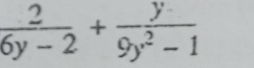  2/6y-2 + y/9y^2-1 