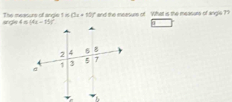 The measure of angle 1≤ (3x+10)^circ 
angle  and the measure of What is the measure of angle ?
7