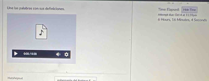 Une las palabras con sus definiciones. Time Elapsed: Hide Time 
Attempt due: Oct 4 at 11:59pm
6 Hours, 16 Minutes, 4 Seconds
0:00 / 0:38 ( * 
Hatshepsut