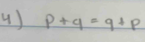 4 ) p+q=q+p