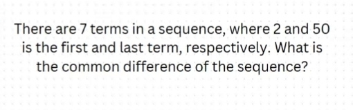 There are 7 terms in a sequence, where 2 and 50
is the first and last term, respectively. What is 
the common difference of the sequence?