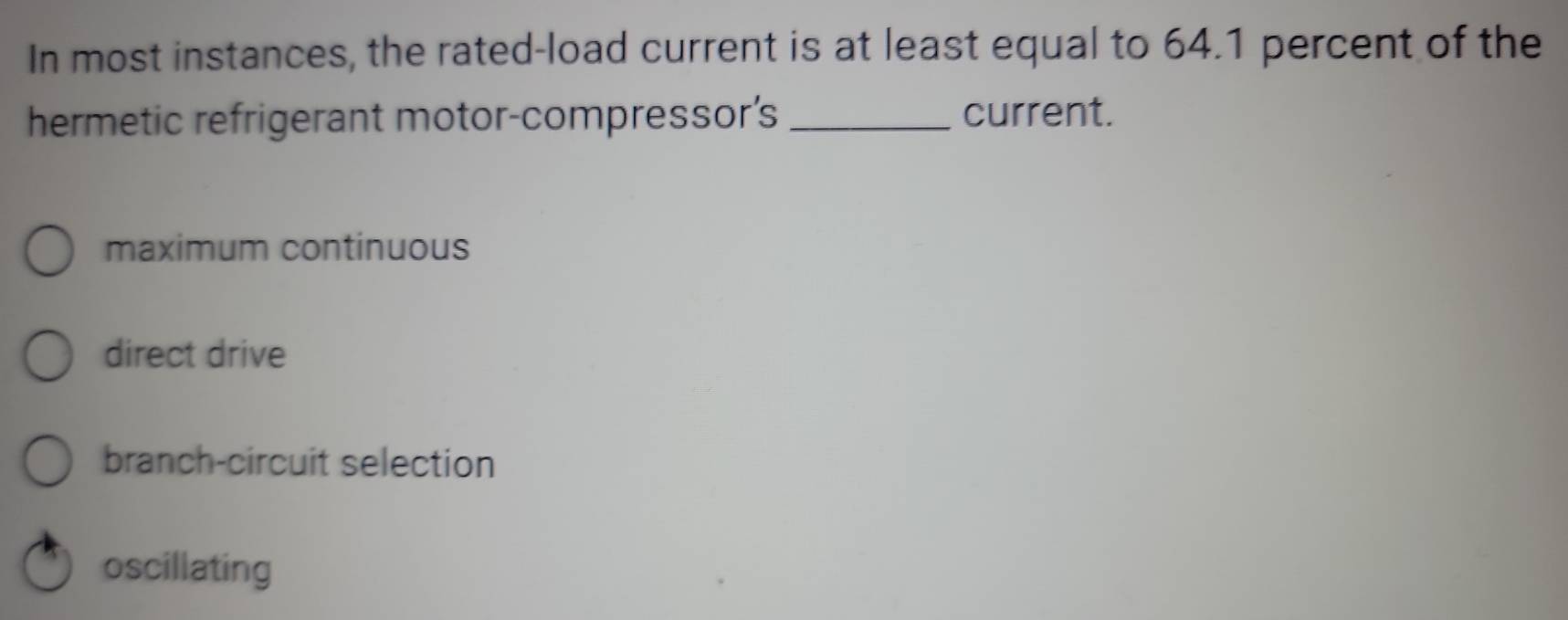 In most instances, the rated-load current is at least equal to 64.1 percent of the
hermetic refrigerant motor-compressor's _current.
maximum continuous
direct drive
branch-circuit selection
oscillating