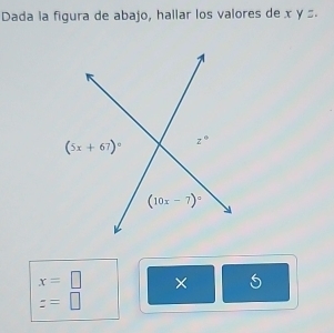 Dada la figura de abajo, hallar los valores de x y z.
x=□ × 5
z=□