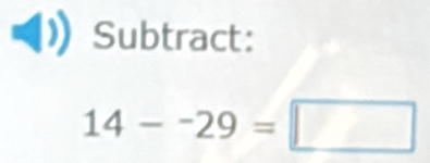 Subtract:
14--29=□