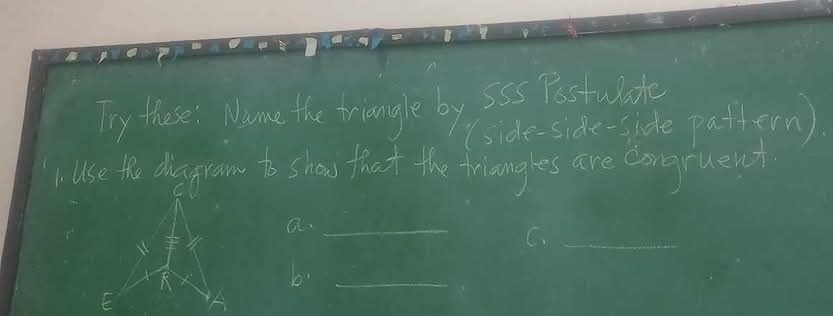 Try these: Mame the triangle by ses Pestuate 
(side-side-side pattern). 
Use the dhagram to show that the friangles are eongruent 
a._ 
C._ 
_b 
E