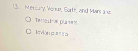 Mercury, Venus, Earth, and Mars are:
Terrestrial planets
Jovian planets