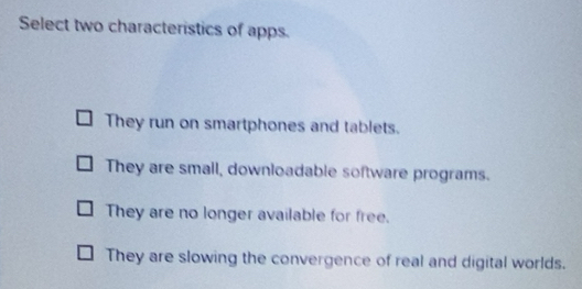Solved: Select two characteristics of apps. They run on smartphones and ...