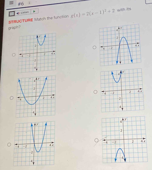 #6 i 
* Listen 
STRUCTURE Match the function g(x)=2(x-1)^2+2 with its 
graph?