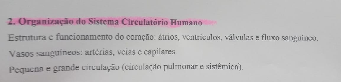 Organização do Sistema Circulatório Humano 
Estrutura e funcionamento do coração: átrios, ventrículos, válvulas e fluxo sanguíneo. 
Vasos sanguíneos: artérias, veias e capilares. 
Pequena e grande circulação (circulação pulmonar e sistêmica).